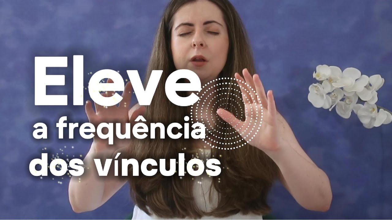 É assim que você eleva a frequência para melhorar seus vínculos