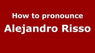 How to pronounce Alejandro Risso