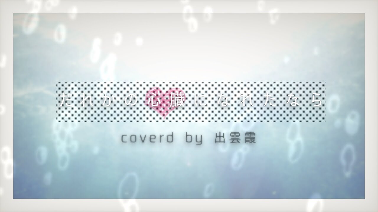 『だれかの心臓になれたなら。』歌ってみた - 出雲霞