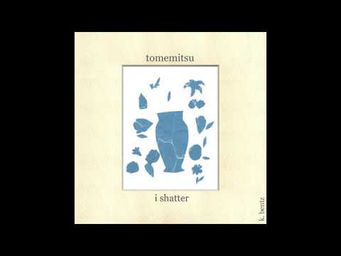 Tomemitsu - I Shatter