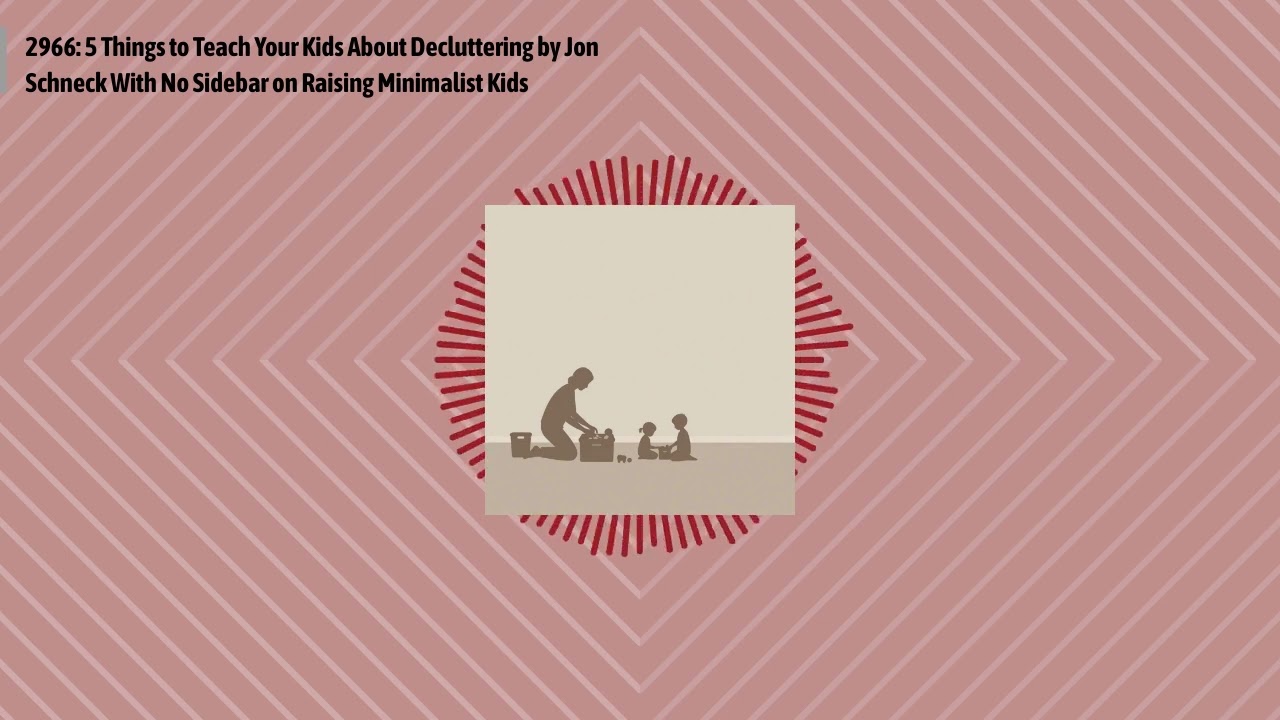 2966: 5 Things to Teach Your Kids About Decluttering by Jon Schneck With No Sidebar on Raising...