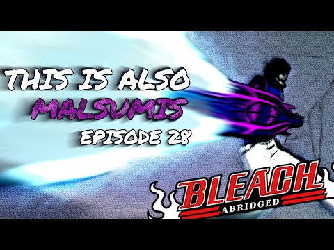 Bleach (S) Abridged Ep28 - "This Is Also Malsumis"