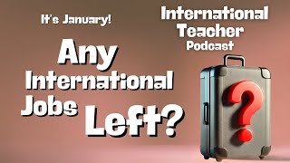 It's January! ...Are there any international teaching jobs left?
