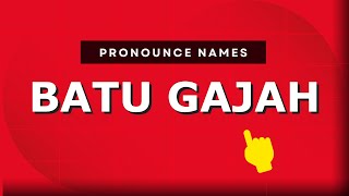 How to pronounce Batu Gajah