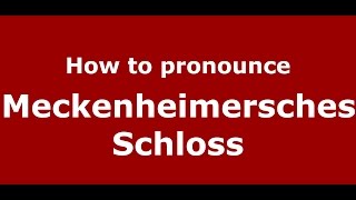 How to pronounce Meckenheimersches Schloss