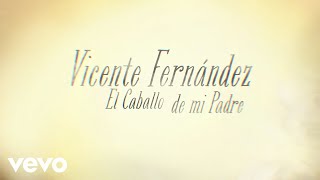 Vicente Fernández - El Caballo de Mi Padre (Lyric Video)