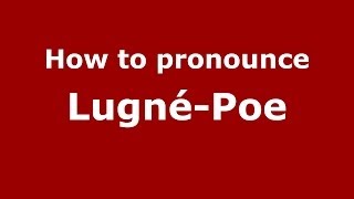 How to pronounce Lugné-Poe