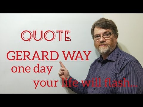 English Tutor Nick P Quotes (118) Gerard Way - One Day Your Life Will Flash Before Your Eyes ...