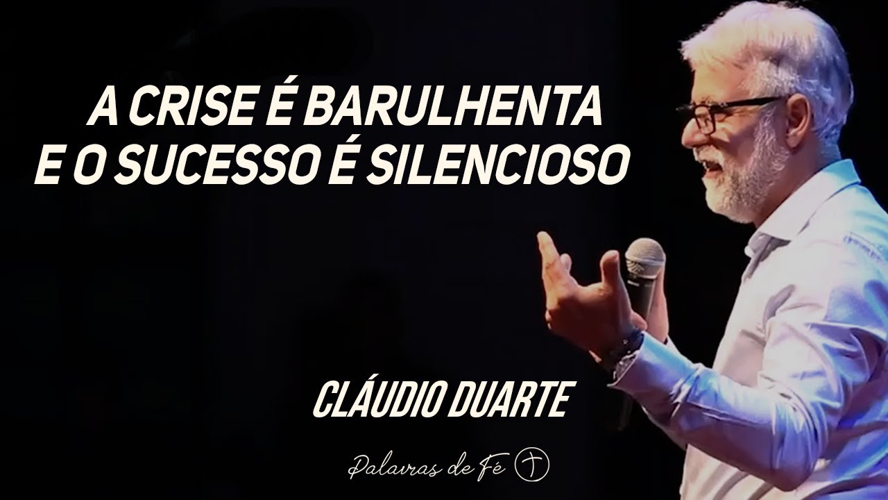 Cláudio Duarte - A crise é barulhenta e o sucesso é silencioso | Palavras de Fé