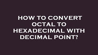 Download the video "How to convert octal to hexadecimal with decimal point?"