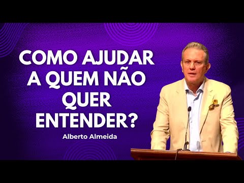 Como ajudar a quem não quer entender? - Alberto Almeida