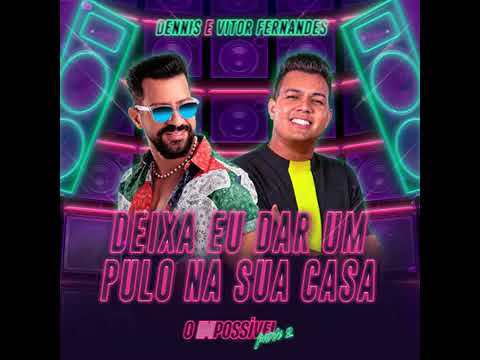 Dennis e Vitor Fernandes - Deixa Eu Dar um Pulo na Sua Casa (O IMPOSSÍVEL)