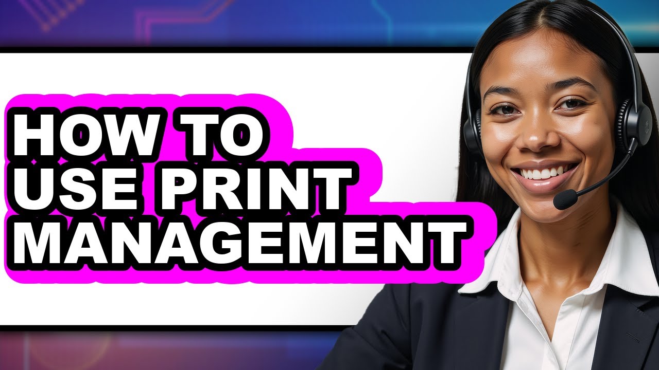How to Use Print Management (full Guide)