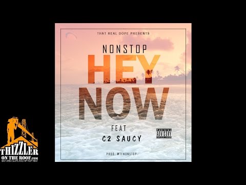 NonStop ft. C2Saucy - Hey Now [Prod. NonStop] [Thizzler.com]