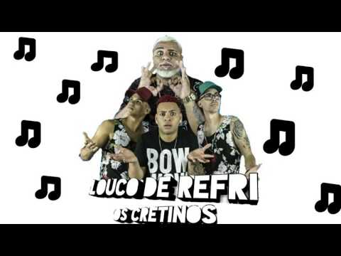 Louco de Refri feat-Os Cretinos (Lançamento de 2017)