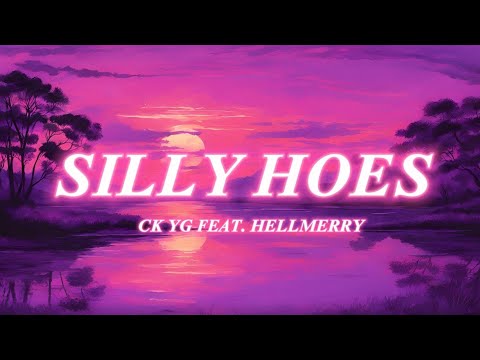SILLY HOES - CK YG FEAT. HELLMERRY (LYRICS)