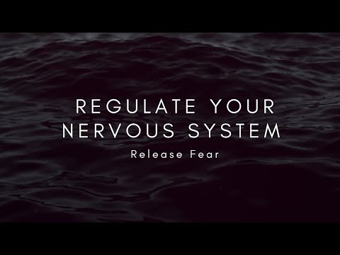 Regulate your Nervous System • Release Fear