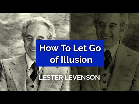 How To Let Go Of Illusion - Lester Levenson