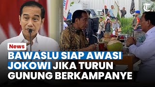 Tak Mau Kecolongan! Bawaslu Tegaskan Bakal Lakukan Pengawasan jika Jokowi Turun Gunung Ikut Kampanye