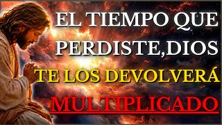 DIOS TE DICE HOY: ESOS AÑOS QUE SENTISTE PERDIDOS, YO TE LOS DEVOLVERÉ MULTIPLICADOS, CONFÍA