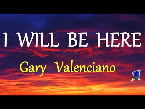 I WILL BE HERE -  GARY VALENCIANO lyrics