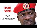 Bobi Wine The People S President Robert Kyagulanyi AKA Bobi Wine Full Documentary Film