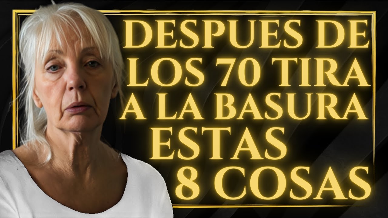 🚫 HAY VIDA Después de los 70: QUITA estas 8 cosas de TU VIDA para una FELICIDAD INSTANTÁNEA