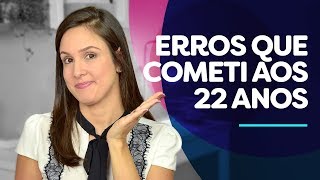 7 coisas que eu DESEJARIA ter feito DIFERENTE aos 22!