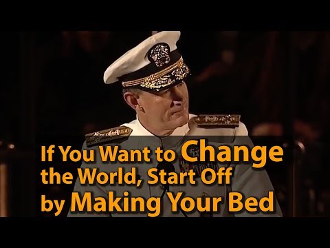If You Want to Change the World, Start Off by Making Your Bed - William McRaven, US Navy Admiral