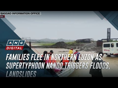 Families flee in Northern Luzon as Supertyphoon Nando triggers floods, landslides | ANC