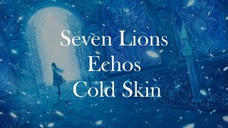 Seven Lions & Echos - Cold Skin [LYRICS]