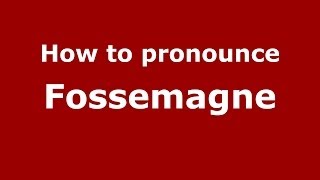 How to pronounce Fossemagne