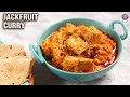 Jackfruit Curry Recipe | Kathal Ki Sabzi | Raw Jackfruit Recipes | Best Curry For Roti, Steamed Rice