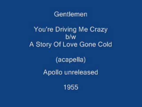 Gentlemen - You're Driving Me Crazy / Story Of A Love Gone Cold (Apollo unreleased) 1955