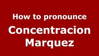 How to pronounce Concentracion Marquez