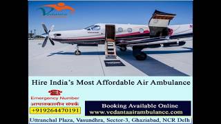 Vedanta Air Ambulance Services in Bhopal with All conveniences