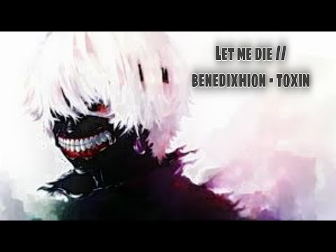 Let me die // benedixhion - toxin EDIT