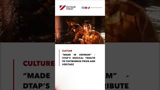 “Made in Vietnam” - DTAP’s musical tribute to Vietnamese pride and heritage | Vietnam Today