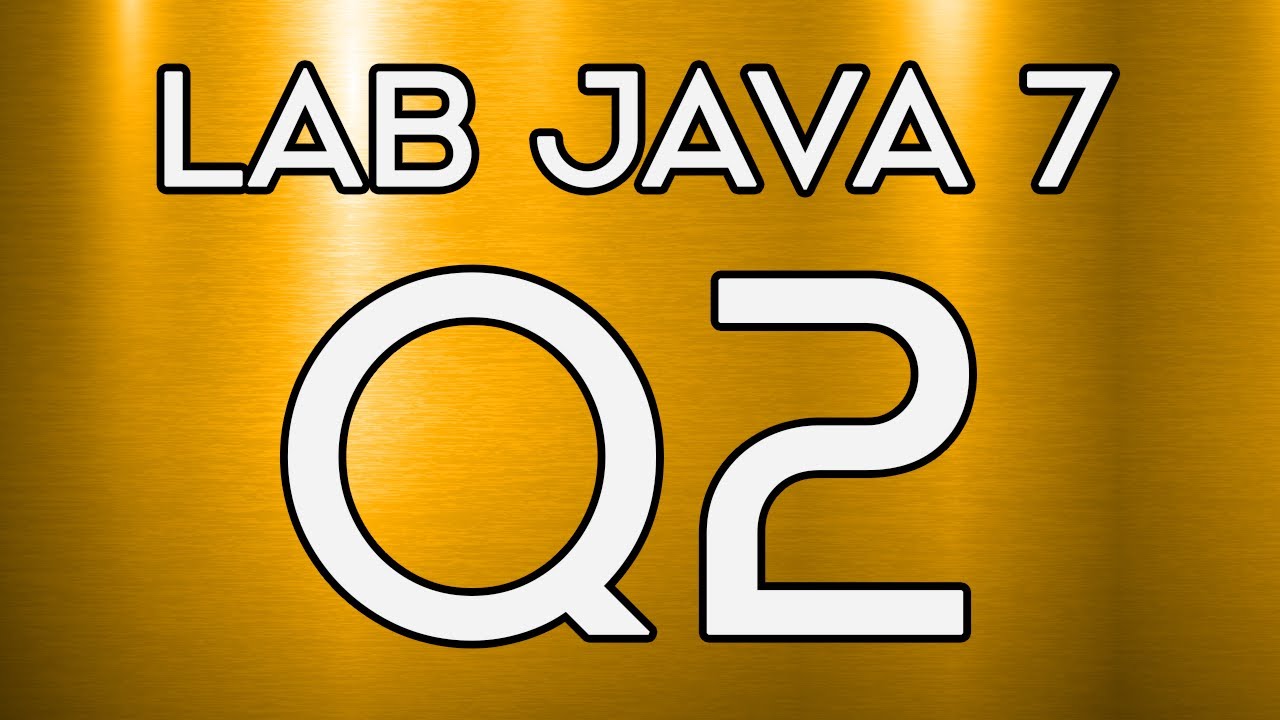 Lab 025 | Lab Java 7 Question 2