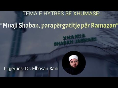 Muaji Sha'ban, parapërgatitje për Ramazan - hoxhë Dr. Elbasan Xani