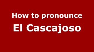 How to pronounce El Cascajoso