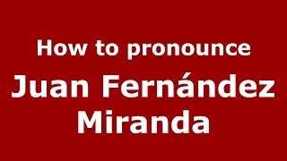 How to pronounce Juan Fernández Miranda