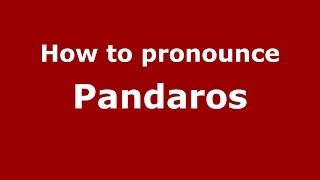 How to pronounce Pandaros