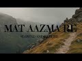 Mat Aazma Re Slowed And Reverb
