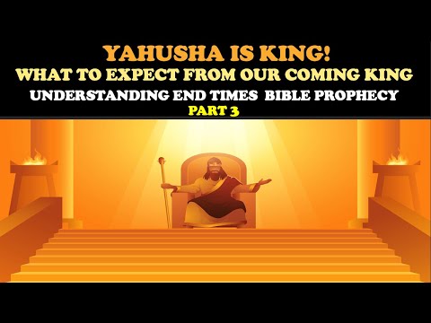 YAHUSHA IS KING! WHAT TO EXPECT FROM OUR COMING KING: UNDERSTANDING END TIMES BIBLE PROPHECY PT. 3