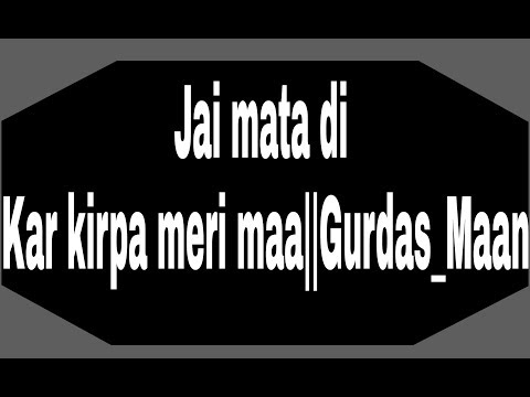 Kar kirpa meri maa|| Gurdas_Maan