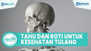 5 Makanan yang Bagus untuk Dikonsumsi agar Tulang Sehat dan Cegah Osteoporosis: Tahu dan Roti