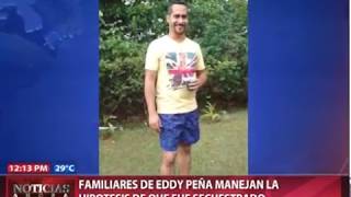 Familiares de Eddy Peña manejan la hipótesis de que fue secuestrado