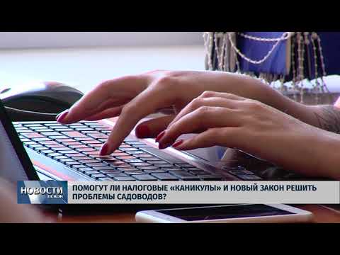 Новости Псков 15.05.2018 # Помогут ли налоговые "каникулы" и новый закон решить проблемы садоводов? 