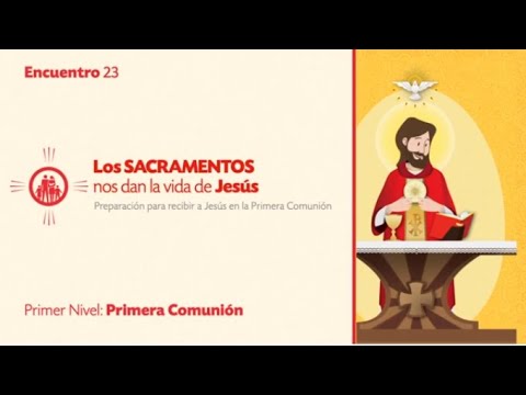 PRIMER NIVEL DE PRIMERA COMUNIÓN - TEMA 23: Los Sacramentos nos dan la Vida de Jesús